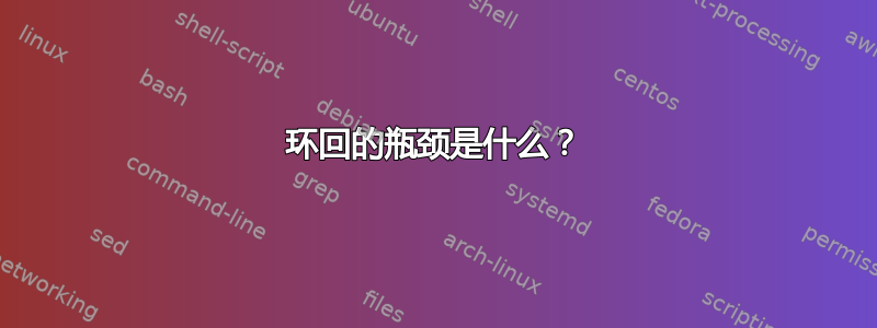 环回的瓶颈是什么？