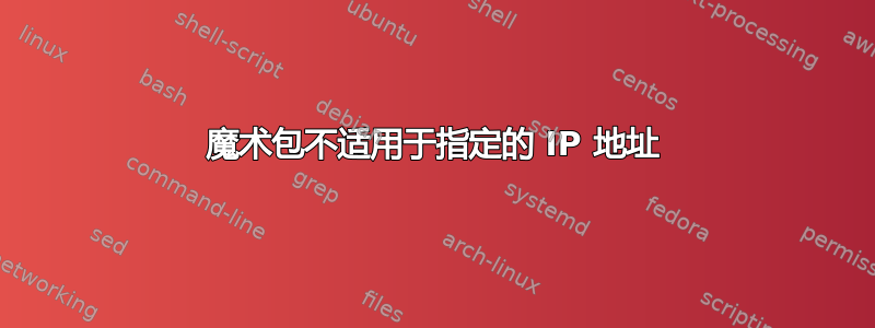 魔术包不适用于指定的 IP 地址