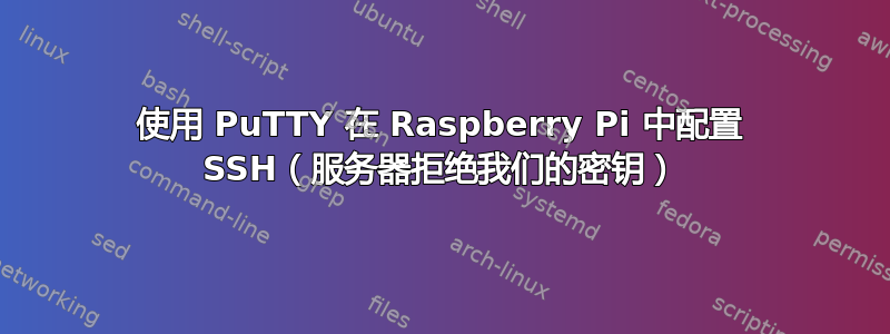 使用 PuTTY 在 Raspberry Pi 中配置 SSH（服务器拒绝我们的密钥）