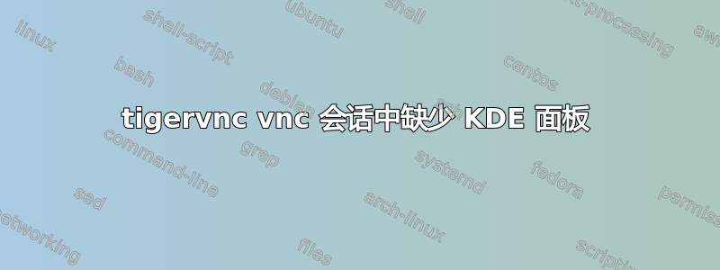 tigervnc vnc 会话中缺少 KDE 面板