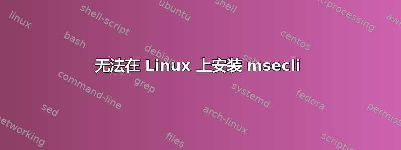 无法在 Linux 上安装 msecli