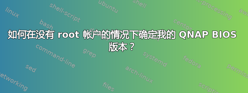 如何在没有 root 帐户的情况下确定我的 QNAP BIOS 版本？