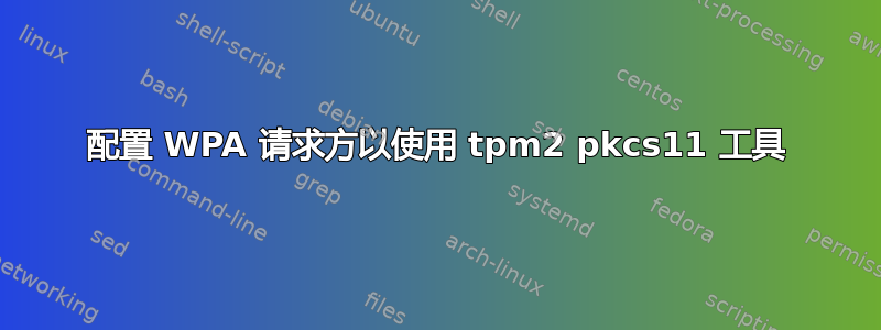 配置 WPA 请求方以使用 tpm2 pkcs11 工具