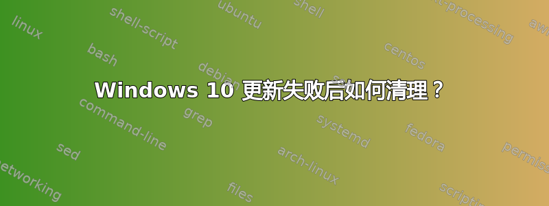 Windows 10 更新失败后如何清理？