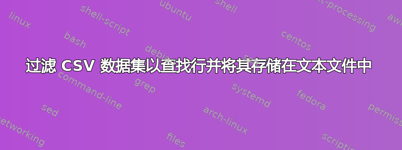 过滤 CSV 数据集以查找行并将其存储在文本文件中