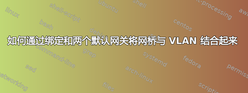 如何通过绑定和两个默认网关将网桥与 VLAN 结合起来