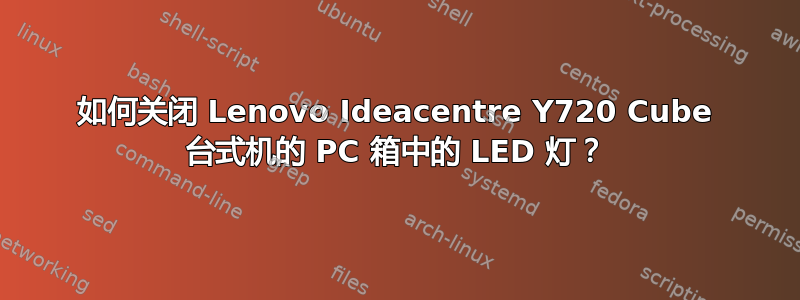 如何关闭 Lenovo Ideacentre Y720 Cube 台式机的 PC 箱中的 LED 灯？