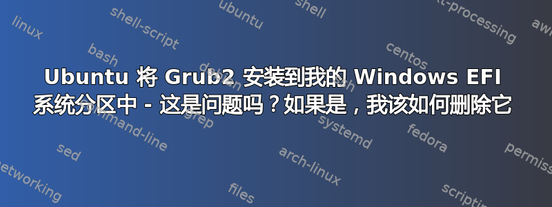 Ubuntu 将 Grub2 安装到我的 Windows EFI 系统分区中 - 这是问题吗？如果是，我该如何删除它