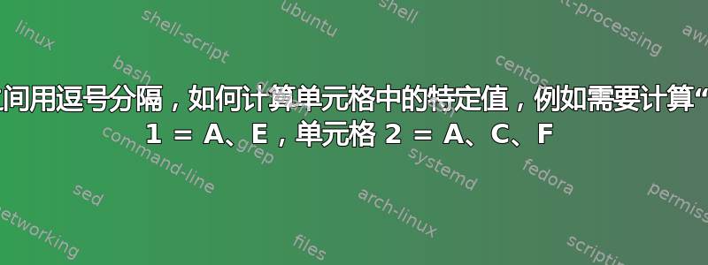 如果单元格之间用逗号分隔，如何计算单元格中的特定值，例如需要计算“A”，单元格 1 = A、E，单元格 2 = A、C、F