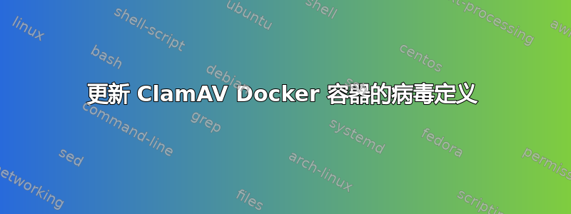 更新 ClamAV Docker 容器的病毒定义