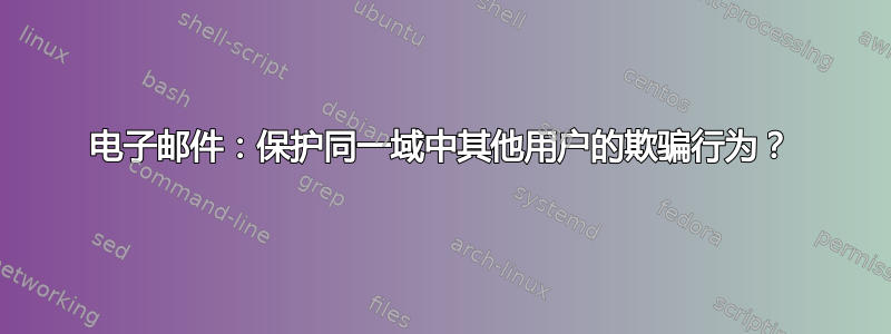 电子邮件：保护同一域中其他用户的欺骗行为？