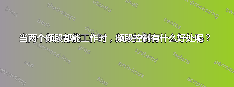 当两个频段都能工作时，频段控制有什么好处呢？