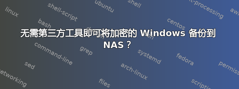 无需第三方工具即可将加密的 Windows 备份到 NAS？