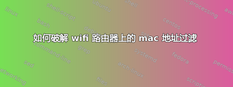 如何破解 wifi 路由器上的 mac 地址过滤