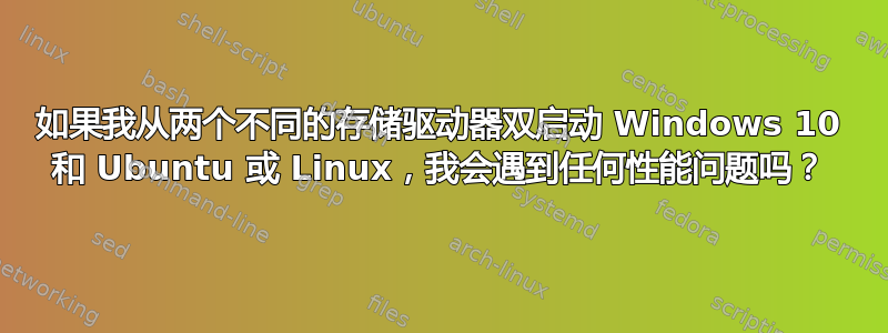 如果我从两个不同的存储驱动器双启动 Windows 10 和 Ubuntu 或 Linux，我会遇到任何性能问题吗？