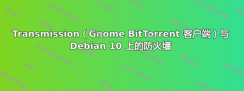 Transmission（Gnome BitTorrent 客户端）与 Debian 10 上的防火墙