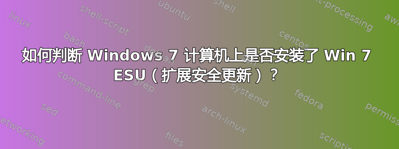 如何判断 Windows 7 计算机上是否安装了 Win 7 ESU（扩展安全更新）？