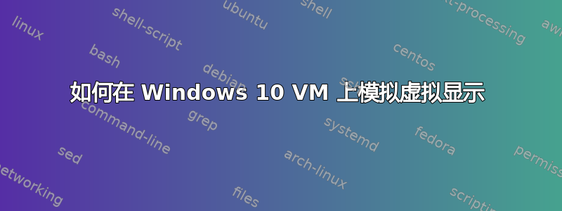 如何在 Windows 10 VM 上模拟虚拟显示