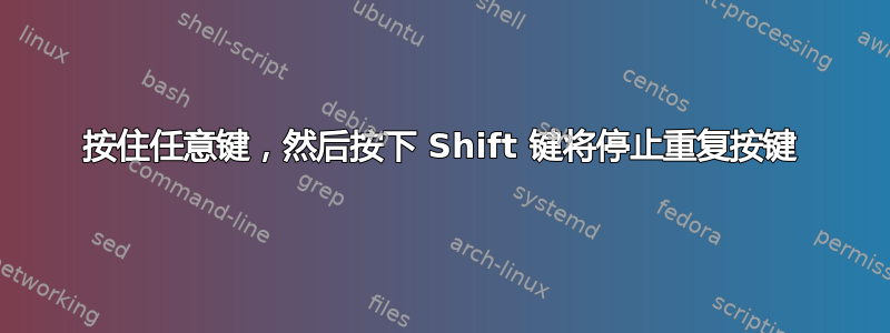 按住任意键，然后按下 Shift 键将停止重复按键