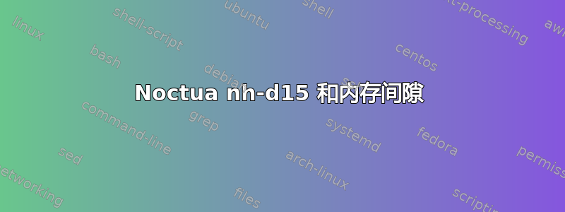 Noctua nh-d15 和内存间隙