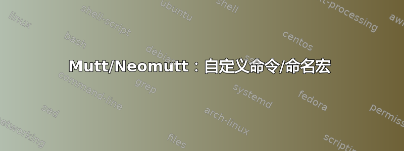 Mutt/Neomutt：自定义命令/命名宏