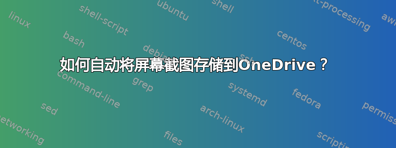 如何自动将屏幕截图存储到OneDrive？