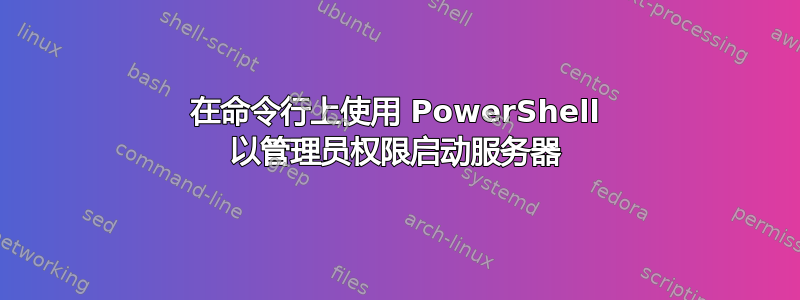 在命令行上使用 PowerShell 以管理员权限启动服务器