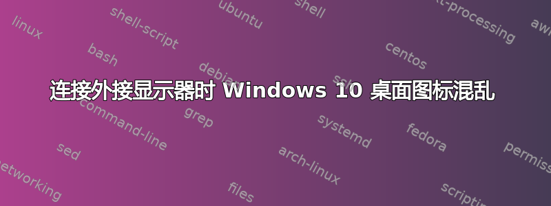 连接外接显示器时 Windows 10 桌面图标混乱