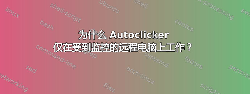 为什么 Autoclicker 仅在受到监控的远程电脑上工作？