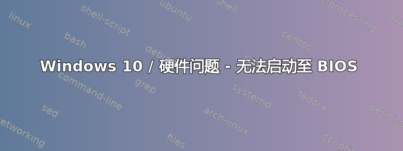 Windows 10 / 硬件问题 - 无法启动至 BIOS