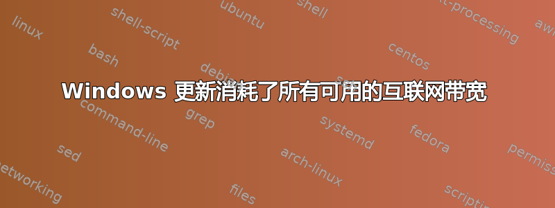 Windows 更新消耗了所有可用的互联网带宽