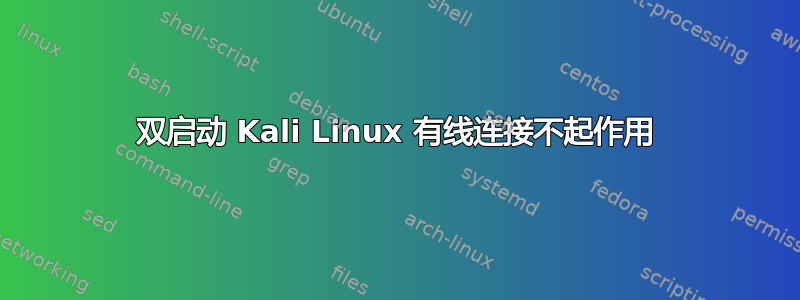 双启动 Kali Linux 有线连接不起作用