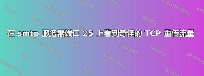 在 smtp 服务器端口 25 上看到奇怪的 TCP 重传流量