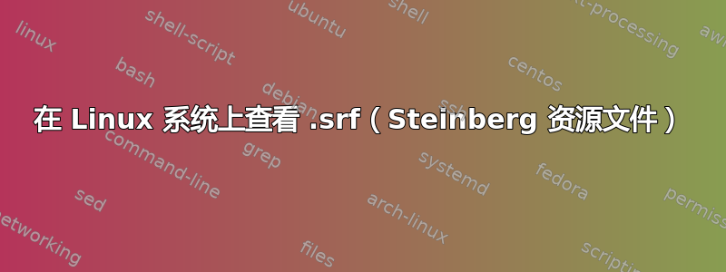 在 Linux 系统上查看 .srf（Steinberg 资源文件）