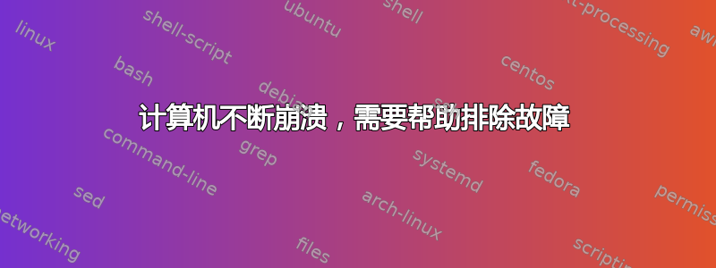 计算机不断崩溃，需要帮助排除故障