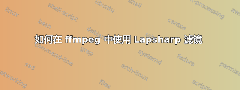 如何在 ffmpeg 中使用 Lapsharp 滤镜