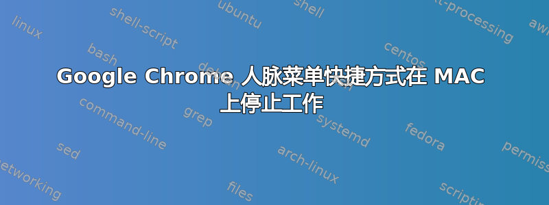 Google Chrome 人脉菜单快捷方式在 MAC 上停止工作