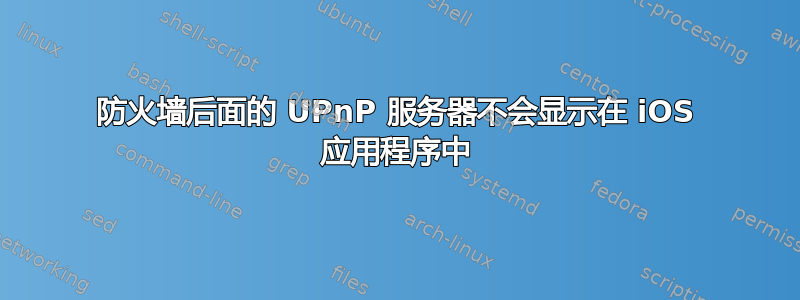 防火墙后面的 UPnP 服务器不会显示在 iOS 应用程序中