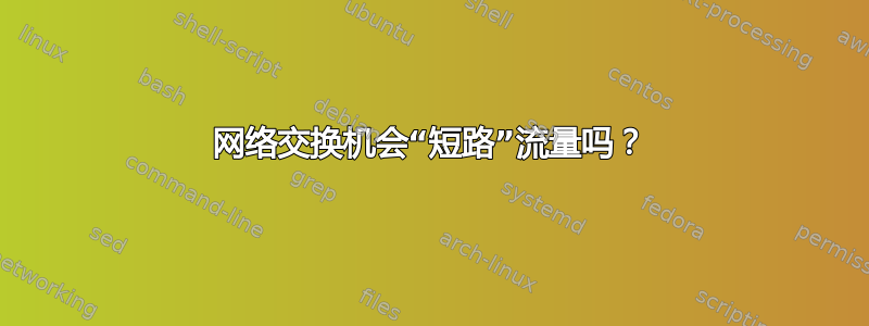 网络交换机会“短路”流量吗？