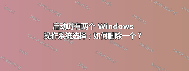 启动时有两个 Windows 操作系统选择；如何删除一个？