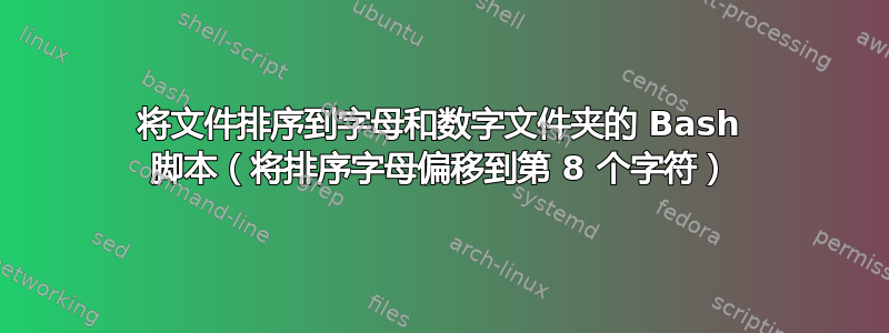 将文件排序到字母和数字文件夹的 Bash 脚本（将排序字母偏移到第 8 个字符）