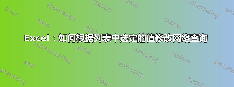 Excel：如何根据列表中选定的值修改网络查询