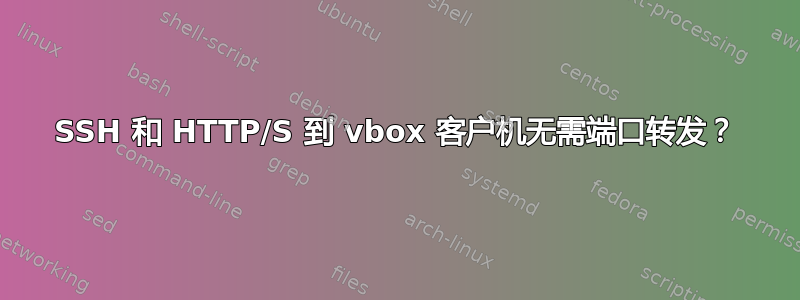 SSH 和 HTTP/S 到 vbox 客户机无需端口转发？