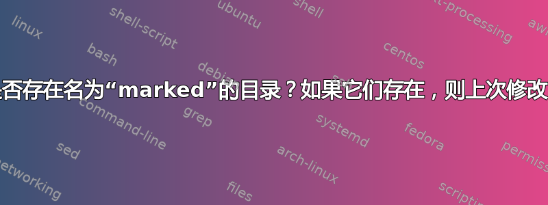 检查*.ext目录下是否存在名为“marked”的目录？如果它们存在，则上次修改“标记”下的文件时