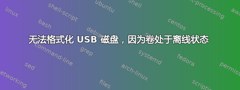 无法格式化 USB 磁盘，因为卷处于离线状态