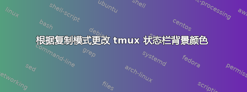 根据复制模式更改 tmux 状态栏背景颜色