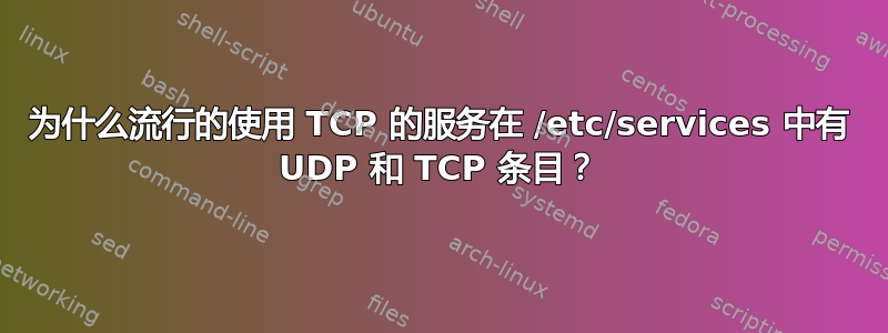 为什么流行的使用 TCP 的服务在 /etc/services 中有 UDP 和 TCP 条目？