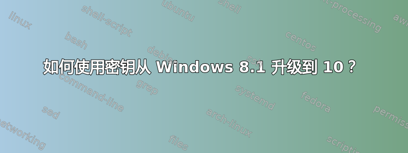 如何使用密钥从 Windows 8.1 升级到 10？