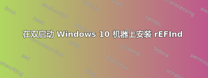 在双启动 Windows 10 机器上安装 rEFInd