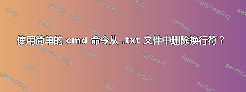 使用简单的 cmd 命令从 .txt 文件中删除换行符？